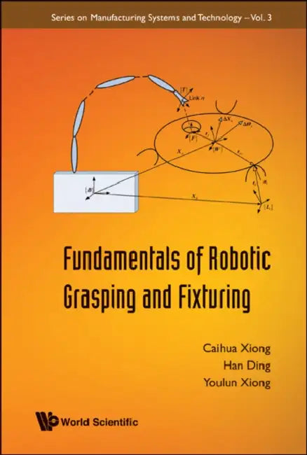 Fundamentals of Robotic Grasping and Fixturing by Caihua Xiong, Han Ding, Youlun Xiong