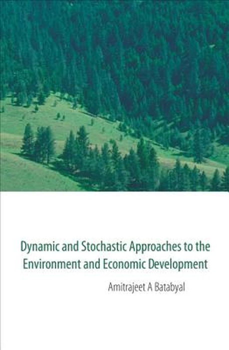 Dynamic And Stochastic Approaches To The Environment And Economic Development by Batabyal Amitrajeet A.