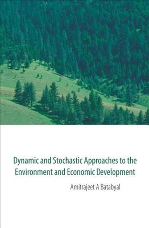 Dynamic And Stochastic Approaches To The Environment And Economic Development by Batabyal Amitrajeet A.