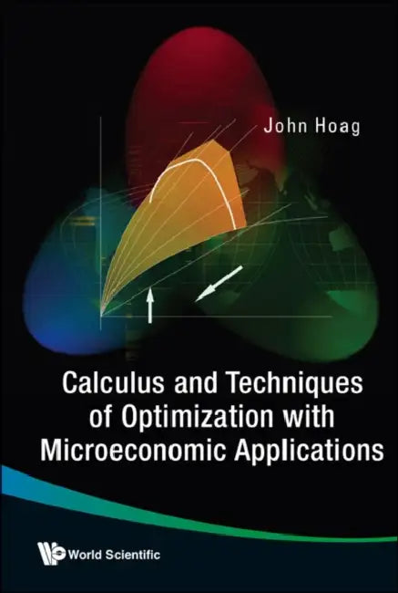Calculus and Techniques of Optimization with Microeconomic Applications by John H. Hoag
