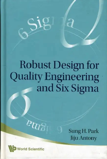 Robust Design for Quality Engineering and Six Sigma by Sung Hyun Park, Jiju Antony