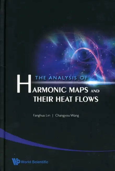 The Analysis of Harmonic Maps and Their Heat Flows by Fanghua Lin, Changyou Wang