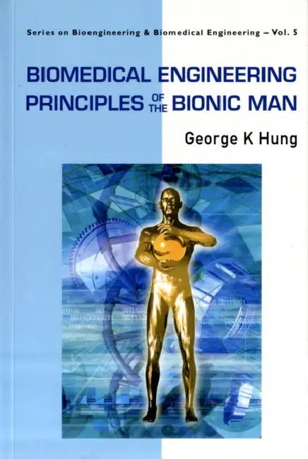 Biomedical Engineering Principles of the Bionic Man by George K. Hung
