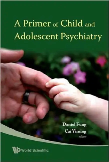 A Primer of Child and Adolescent Psychiatry by Yiming Cai, Daniel Shuen Sheng Fung
