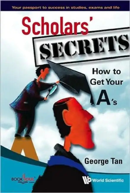 Scholars' Secrets: How to Get Your A's by George Tan