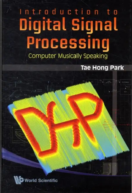 Introduction to Digital Signal Processing: Computer Musically Speaking by Hong Park Tae