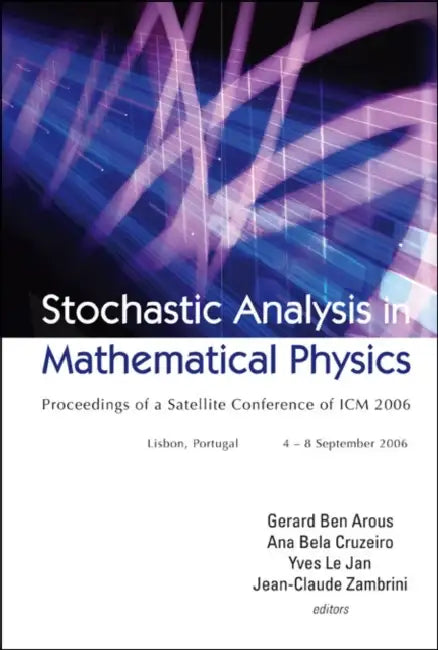 Stochastic Analysis in Mathematical Physics - Proceedings of a Satellite Conference of ICM 2006 by Gerard Ben Arous, Ana Bela Cruzeiro, Yves Le Jan