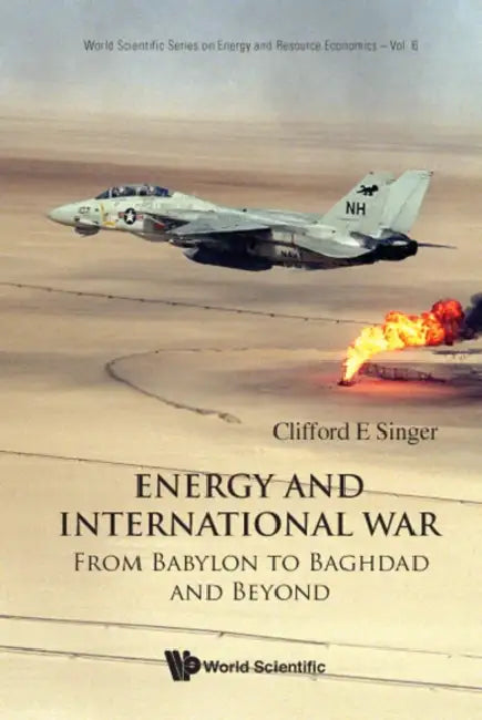 Energy and International War: From Babylon to Baghdad and Beyond by Clifford E. Singer
