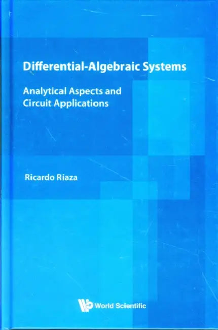 Differential-Algebraic Systems: Analytical Aspects and Circuit Applications by Ricardo Riaza