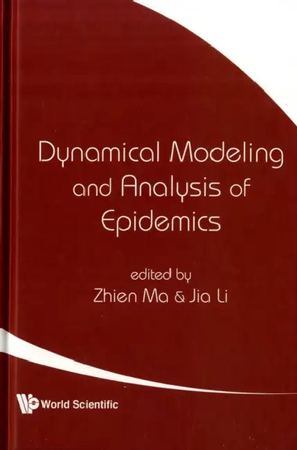 Dynamical Modeling and Analysis of Epidemics by Zhien Ma, Jia Li