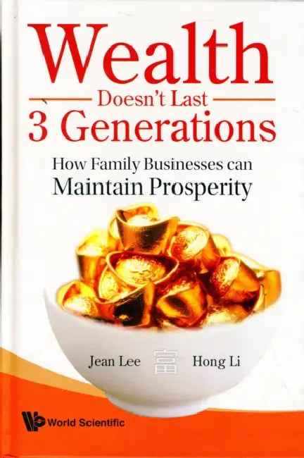 Wealth Doesn't Last 3 Generations: How Family Businesses Can Maintain Prosperity by Jean S. K. Lee, Hong Li