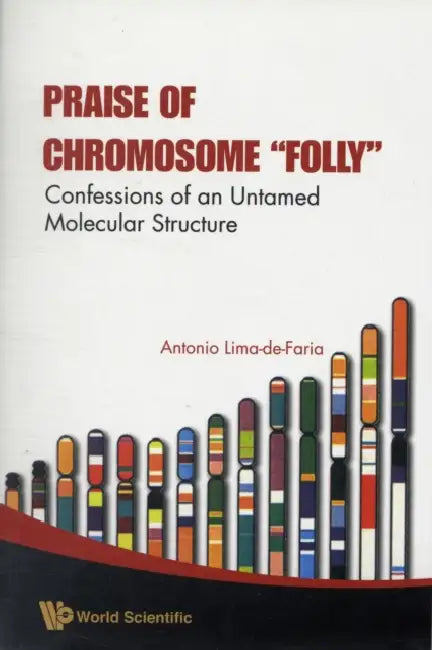 Praise of Chromosome Folly: Confessions of an Untamed Molecular Structure by Antonio Lima-De-Faria