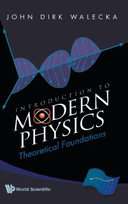 Introduction to Modern Physics: Theoretical Foundations by John Dirk Walecka