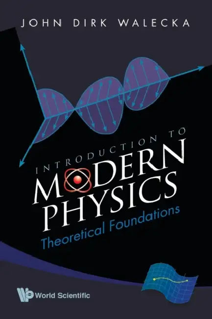 Introduction to Modern Physics: Theoretical Foundations by John Dirk Walecka