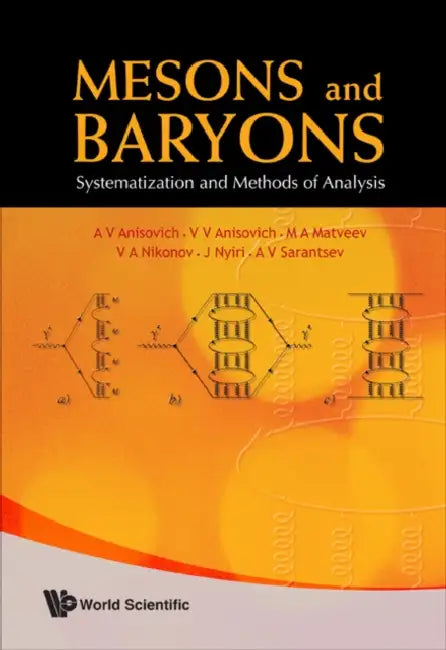 Mesons and Baryons: Systematization and Methods of Analysis by A. V. Anisovich, Vladimir Vladislavovich Anisovich, M. A. Matveev