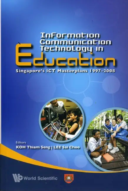 Information Communication Technology in Education: Singapore's ICT Masterplan 1997-2008 by Sai Choo Lee, Thiam Seng Koh, Soh Tin Ho