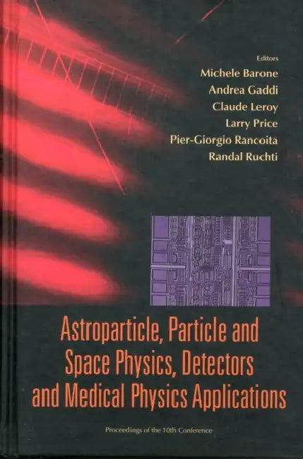 Astroparticle, Particle and Space Physics, Detectors and Medical Physics Applications - Proceedings of the 10th Conference by Pier-Giorgio Rancoita, Claude Leroy, Michele Barone