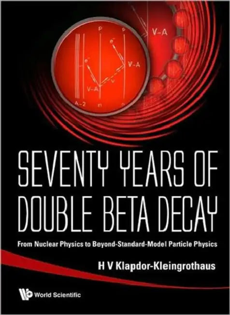 Seventy Years of Double Beta Decay: From Nuclear Physics to Beyond-Standard-Model Particle Physics by Hans Volker Klapdor-Kleingrothaus