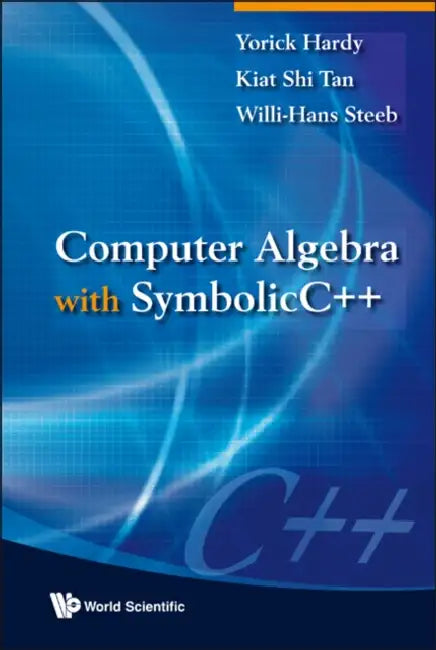 Computer Algebra with Symbolicc++ by Yorick Hardy, Willi-Hans Steeb, Kiat Shi Tan
