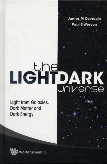 Light/Dark Universe, The: Light from Galaxies, Dark Matter and Dark Energy by Paul S. Wesson, James M. Overduin