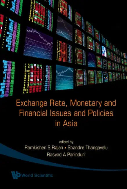 Exchange Rate, Monetary and Financial Issues and Policies in Asia by Ramkishen S. Rajan, Shandre M. Thangavelu, Rasyad A. Parinduri