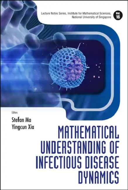 Mathematical Understanding of Infectious Disease Dynamics by Stefan Ma, Yingcun Xia, Herbert W. Hethcote