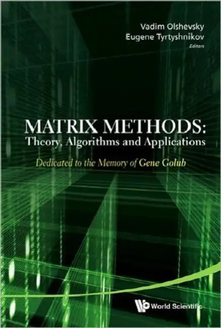 Matrix Methods: Theory, Algorithms and Applications - Dedicated to the Memory of Gene Golub by Vadim Olshevsky, Eugene E. Tyrtyshnikov