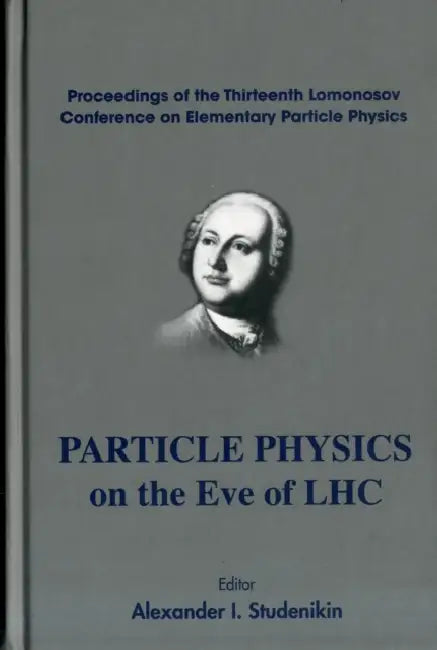 Particle Physics on the Eve of Lhc - Proceedings of the 13th Lomonosov Conference on Elementary Particle Physics by Alexander I. Studenikin
