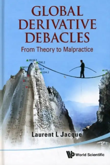 Global Derivative Debacles: From Theory to Malpractice by Laurent L. Jacque