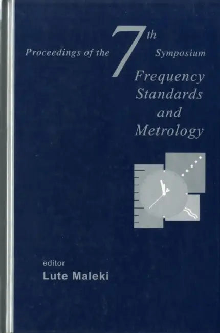 Frequency Standards and Metrology - Proceedings of the 7th Symposium by Lute Maleki