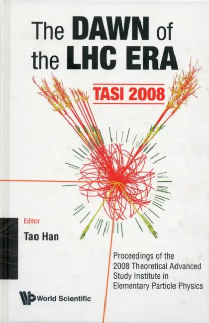 Dawn of the Lhc Era, the (Tasi 2008) - Proceedings of the 2008 Theoretical Advanced Study Institute in Elementary Particle Physics by Tao Han