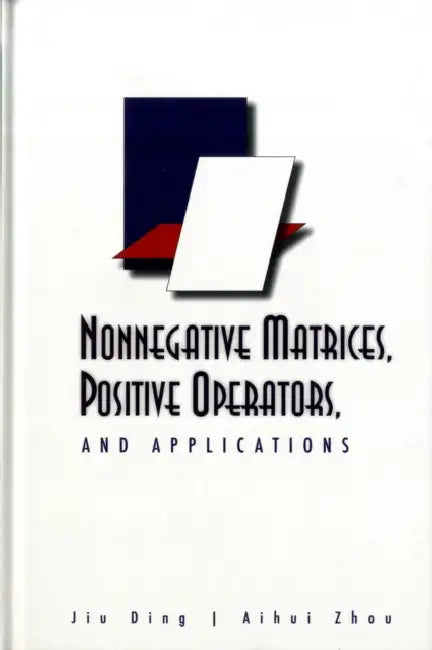 Nonnegative Matrices, Positive Operators, and Applications by Aihui Zhou, Jiu Ding