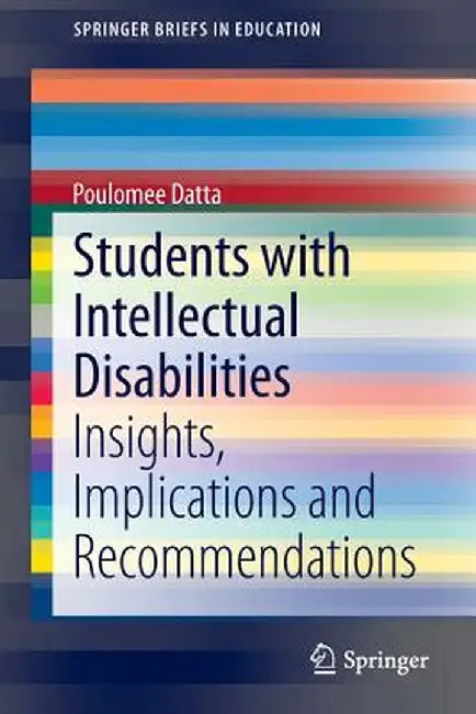 Students with Intellectual Disabilities: Insights, Implications and Recommendations by Poulomee Datta