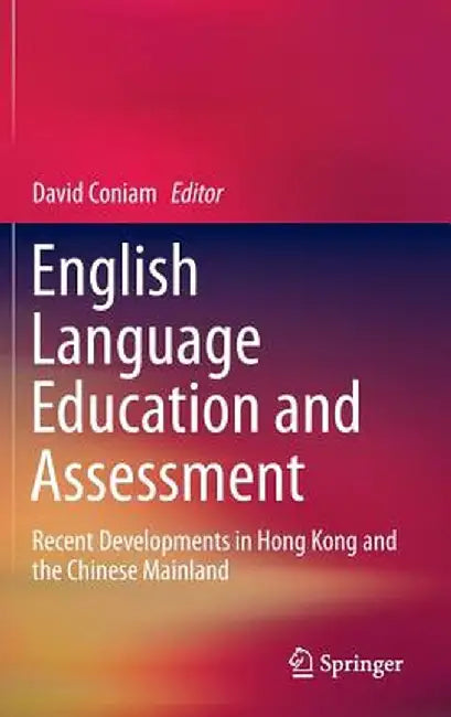 English Language Education and Assessment: Recent Developments in Hong Kong and the Chinese Mainland by David Coniam