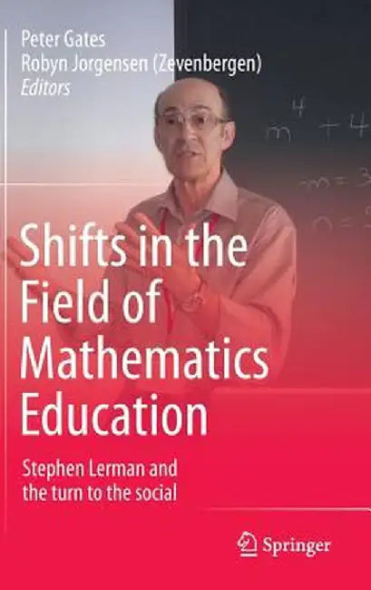 Shifts in the Field of Mathematics Education: Stephen Lerman and the Turn to the Social by Peter Gates