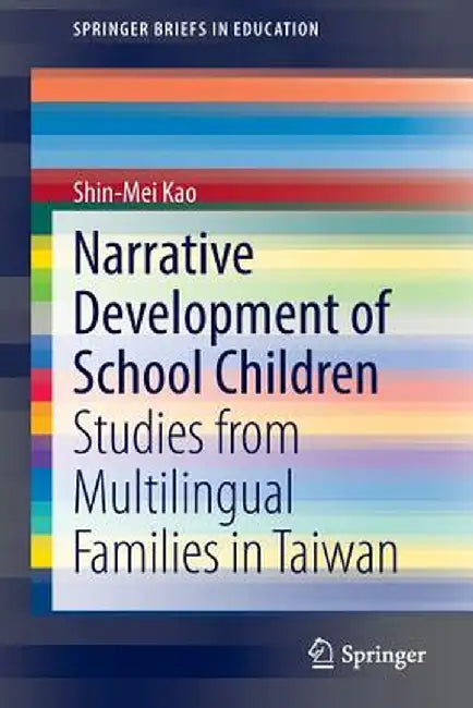Narrative Development of School Children: Studies from Multilingual Families in Taiwan by Shin-Mei Kao