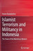 Islamist Terrorism and Militancy in Indonesia: The Power of the Manichean Mindset by Kumar Ramakrishna