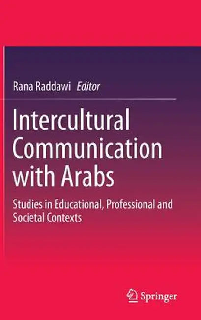 Intercultural Communication with Arabs: Studies in Educational, Professional and Societal Contexts by Rana Raddawi
