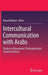 Intercultural Communication with Arabs: Studies in Educational, Professional and Societal Contexts by Rana Raddawi