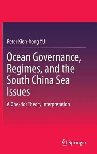 Ocean Governance, Regimes, and the South China Sea Issues: A One-Dot Theory Interpretation by Peter Kien-Hong Yu