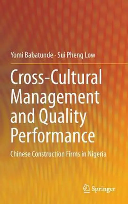 Cross-Cultural Management and Quality Performance: Chinese Construction Firms in Nigeria by Yomi Babatunde