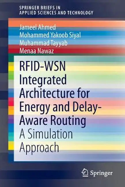 Rfid-Wsn Integrated Architecture for Energy and Delay- Aware Routing: A Simulation Approach by Jameel Ahmed