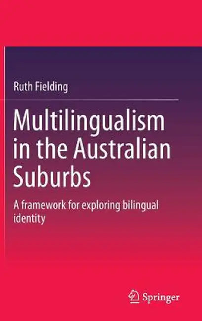 Multilingualism in the Australian Suburbs: A Framework for Exploring Bilingual Identity by Ruth Fielding