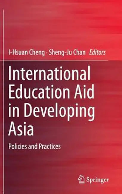 International Education Aid in Developing Asia: Policies and Practices by I-Hsuan Cheng