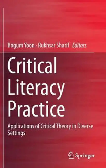 Critical Literacy Practice: Applications of Critical Theory in Diverse Settings by Bogum Yoon
