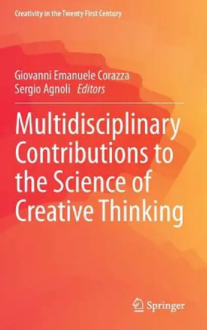 Multidisciplinary Contributions to the Science of Creative Thinking by Giovanni Emanuele Corazza