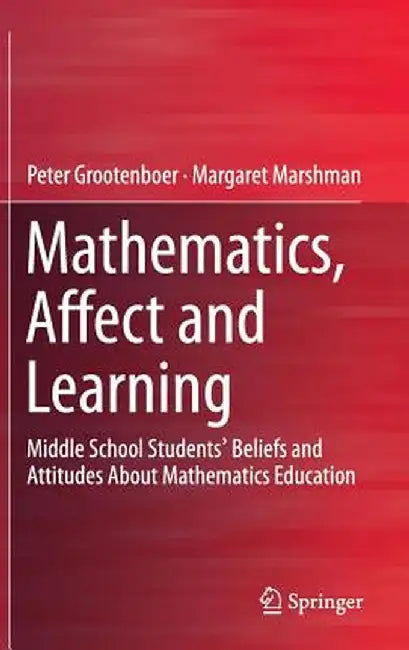 Mathematics, Affect and Learning: Middle School Students' Beliefs and Attitudes about Mathematics Education by Peter Grootenboer