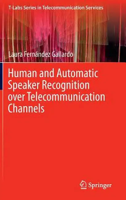 Human and Automatic Speaker Recognition Over Telecommunication Channels by Laura Fernández Gallardo