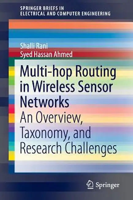 Multi-Hop Routing in Wireless Sensor Networks: An Overview, Taxonomy, and Research Challenges by Shalli Rani
