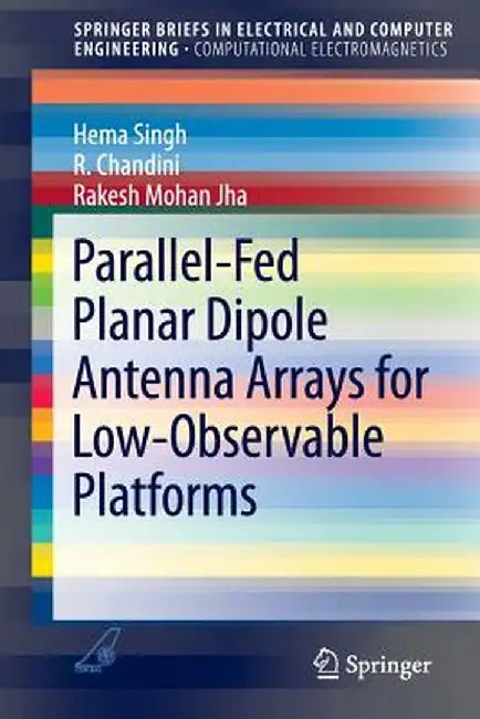 Parallel-Fed Planar Dipole Antenna Arrays for Low-Observable Platforms by Hema Singh